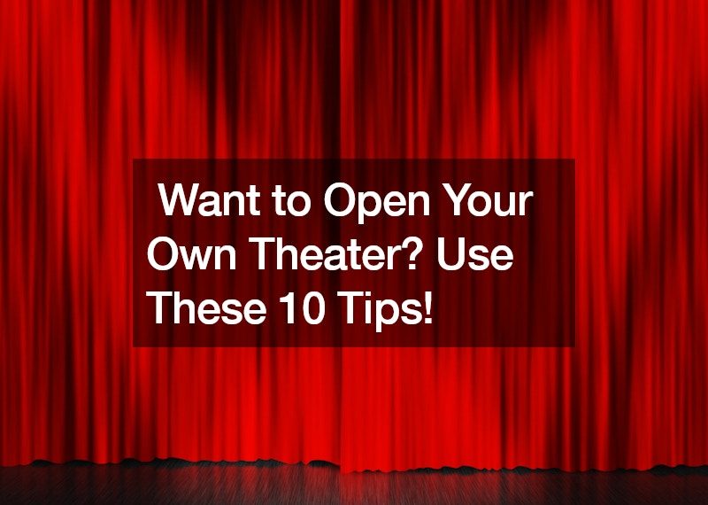 Want to Open Your Own Theater? Use These 10 Tips!